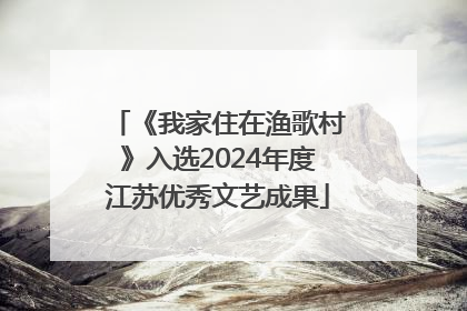 《我家住在渔歌村》入选2024年度江苏优秀文艺成果