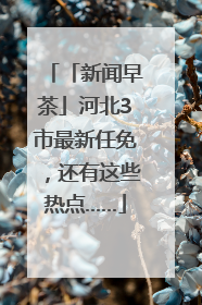 「新闻早茶」河北3市最新任免，还有这些热点……
