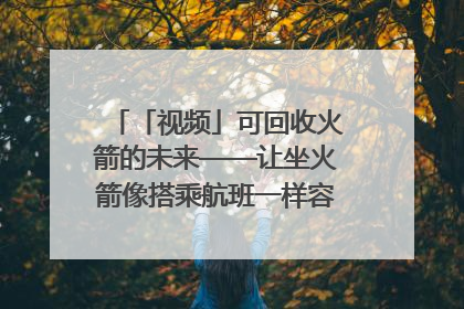 「视频」可回收火箭的未来——让坐火箭像搭乘航班一样容易｜路演记