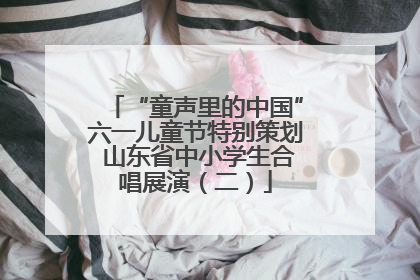 “童声里的中国”六一儿童节特别策划 山东省中小学生合唱展演（二）