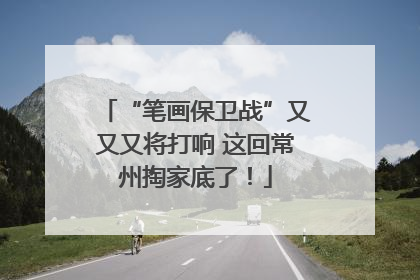 “笔画保卫战”又又又将打响 这回常州掏家底了！