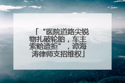 “医院道路尖锐物扎破轮胎，车主索赔遭拒”，谭海涛律师支招维权