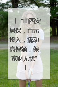 “山西安居保，百元投入，撬动高保额，保家财无忧”