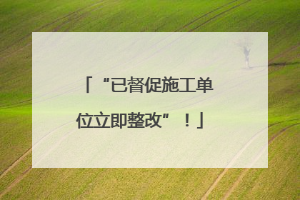 “已督促施工单位立即整改”！