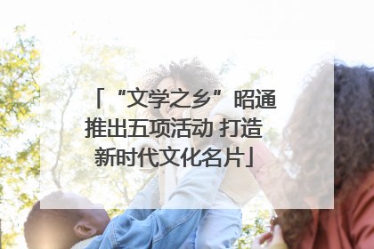 “文学之乡”昭通推出五项活动 打造新时代文化名片