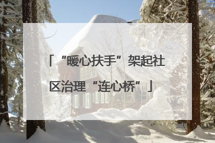 “暖心扶手”架起社区治理“连心桥”