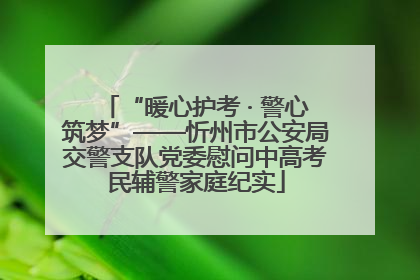 “暖心护考 · 警心筑梦”——忻州市公安局交警支队党委慰问中高考民辅警家庭纪实