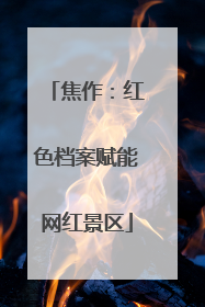 焦作：红色档案赋能网红景区