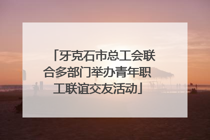 牙克石市总工会联合多部门举办青年职工联谊交友活动