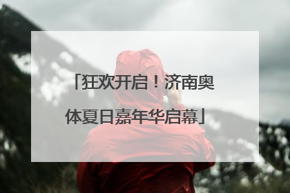 狂欢开启！济南奥体夏日嘉年华启幕