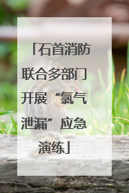 石首消防联合多部门开展“氯气泄漏”应急演练