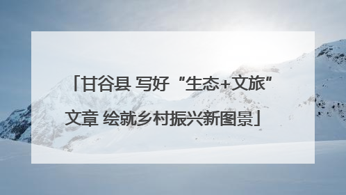 甘谷县 写好“生态+文旅”文章 绘就乡村振兴新图景