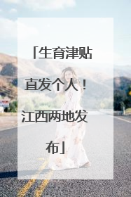 生育津贴直发个人！江西两地发布