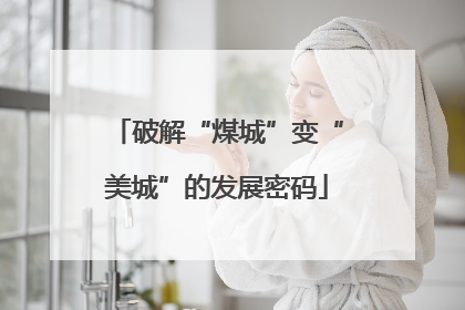 破解“煤城”变“美城”的发展密码