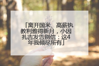 离开国米、高薪执教利雅得新月，小因扎吉发告别信：这4年我倾尽所有