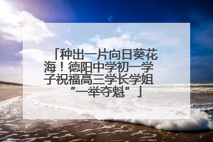 种出一片向日葵花海！德阳中学初一学子祝福高三学长学姐“一举夺魁”