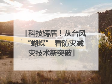 科技铸盾！从台风“蝴蝶” 看防灾减灾技术新突破