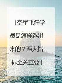 空军飞行学员是怎样选出来的？两大指标至关重要
