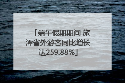 端午假期期间 旅潭省外游客同比增长达259.88%