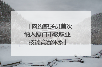 网约配送员首次纳入厦门市级职业技能竞赛体系