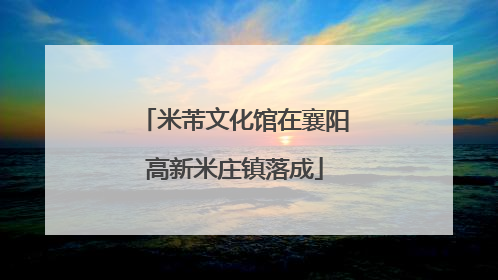 米芾文化馆在襄阳高新米庄镇落成