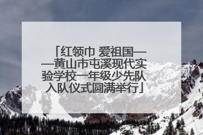 红领巾 爱祖国——黄山市屯溪现代实验学校一年级少先队入队仪式圆满举行