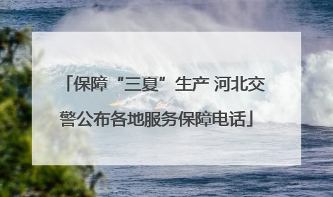 保障“三夏”生产 河北交警公布各地服务保障电话