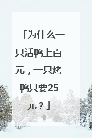 为什么一只活鸭上百元，一只烤鸭只要25元？