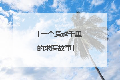 一个跨越千里的求医故事