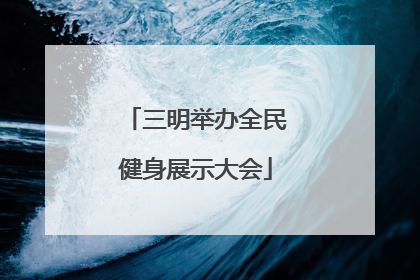 三明举办全民健身展示大会