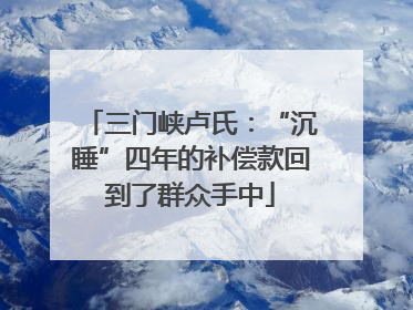 三门峡卢氏：“沉睡”四年的补偿款回到了群众手中
