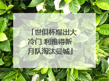 世俱杯爆出大冷门 利雅得新月队淘汰曼城