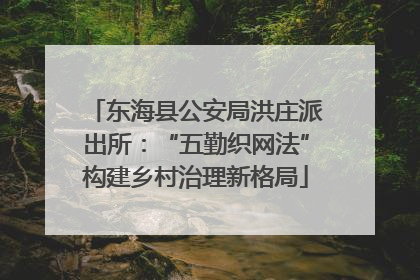 东海县公安局洪庄派出所：“五勤织网法”构建乡村治理新格局