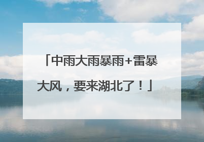 中雨大雨暴雨+雷暴大风，要来湖北了！