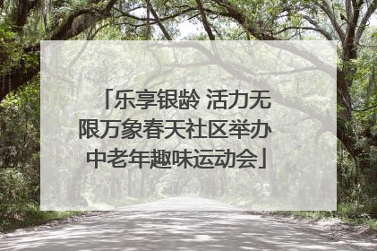 乐享银龄 活力无限万象春天社区举办中老年趣味运动会
