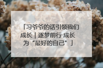 习爷爷的话引领我们成长｜逐梦前行 成长为“最好的自己”
