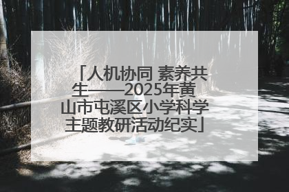 人机协同 素养共生——2025年黄山市屯溪区小学科学主题教研活动纪实