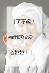 了不起！福州这位爱心妈妈！
