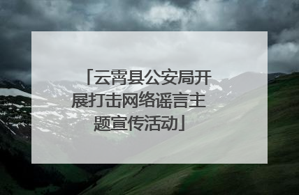云霄县公安局开展打击网络谣言主题宣传活动