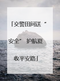 交警田间送“安全” 护航夏收平安路