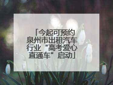 今起可预约 泉州市出租汽车行业“高考爱心直通车”启动