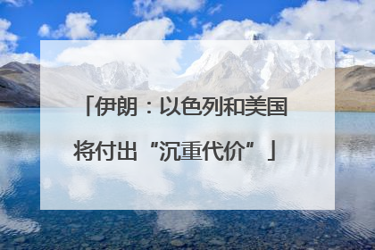 伊朗：以色列和美国将付出“沉重代价”