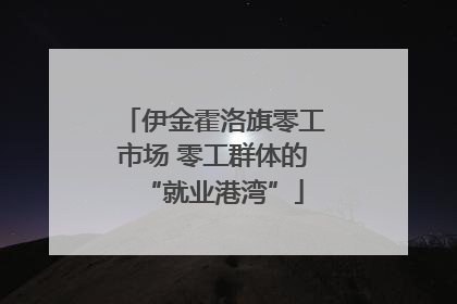 伊金霍洛旗零工市场 零工群体的“就业港湾”