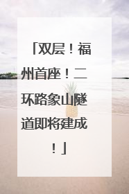 双层！福州首座！二环路象山隧道即将建成！