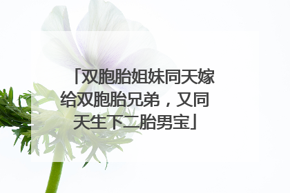 双胞胎姐妹同天嫁给双胞胎兄弟，又同天生下二胎男宝
