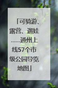 可骑游、露营、遛娃……通州上线57个市级公园导览地图