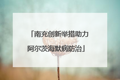 南充创新举措助力阿尔茨海默病防治
