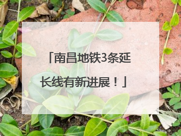 南昌地铁3条延长线有新进展！
