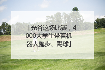 光谷这场比赛，4000大学生带着机器人跑步、踢球