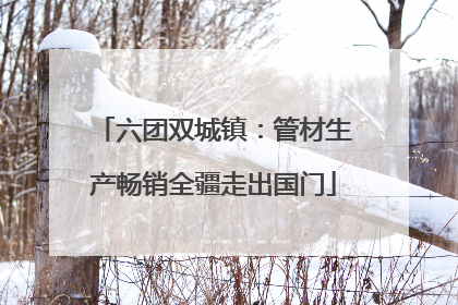 六团双城镇：管材生产畅销全疆走出国门